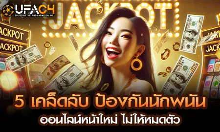 5 เคล็ดลับ ป้องกันนักพนันออนไลน์หน้าใหม่ ไม่ให้หมด UFAC4 ยูฟ่า4C ปี 2569