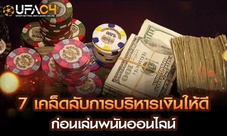 7 เคล็ดลับการบริหารเงินให้ดี ก่อนเล่นพนันออนไลน์ UFAC4 ยูฟ่า4C ปี 2569
