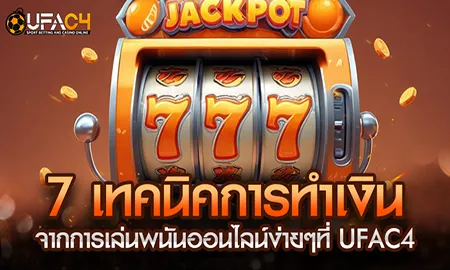 7 เทคนิคการทำเงินจากการเล่นพนันออนไลน์ง่ายๆ ที่ UFAC4 ยูฟ่า4C สำหรับนักเดิมพันมือใหม่และมือเก่า