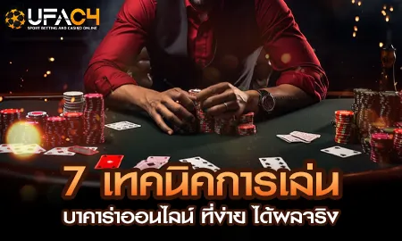 7 เทคนิคการเล่นบาคาร่าออนไลน์ที่ได้ผลจริง บน UFAC4 ยูฟ่า4C
