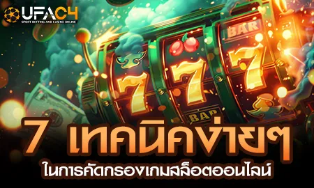 7 เทคนิคง่ายๆ ในการคัดกรองเกมสล็อตออนไลน์ UFAC4 ยูฟ่า4C ปี 2569