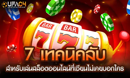 7 เทคนิคลับสำหรับเล่นสล็อตออนไลน์ที่เซียนไม่เคยบอก UFAC4 ยูฟ่า4C ปี 2569