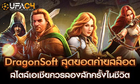 DragonSoft สุดยอดค่ายสล็อตสไตล์เอเชียควรลองสักครั้ UFAC4 ยูฟ่า4C ปี 2569