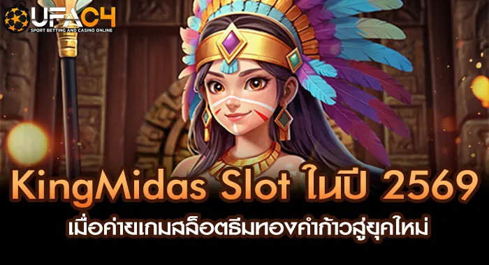 KingMidas Slot สล็อตธีมทองคำปี 2569 บน UFAC4 ยูฟ่า4C เกมล้ำยุคใหม่