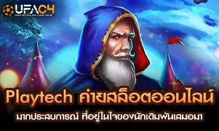 Playtech ค่ายสล็อตออนไลน์มากประสบการณ์ ที่อยู่ในใจ UFAC4 ยูฟ่า4C ปี 2569