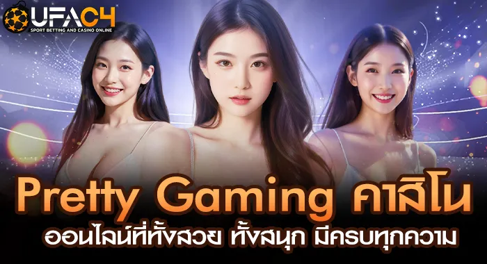 Pretty Gaming คาสิโนออนไลน์ที่ทั้งสวย ทั้งสนุก มีค UFAC4 ยูฟ่า4C ปี 2569