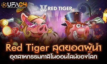 Red Tiger Gaming ค่ายสล็อตออนไลน์ระดับโลก บน UFAC4 ยูฟ่า4C แจ็คพอตโปรเกรสซีฟ