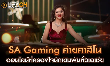 SA Gaming ค่ายคาสิโนออนไลน์ชั้นนำทั่วเอเชีย เปิดให้เล่นผ่านยูฟ่า4C ครบทุกเกมสด