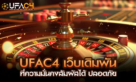 UFAC4 ยูฟ่า4C เว็บเดิมพันออนไลน์ที่มั่นคงและปลอดภัยสำหรับนักเดิมพันไทย