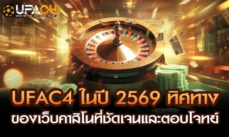 UFAC4 ยูฟ่า4C เว็บคาสิโนออนไลน์ปี 2569 ทิศทางชัดเจนตอบโจทย์