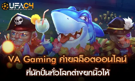 VA Gaming ค่ายสล็อตออนไลน์ที่นักปั่นทั่วโลกต่างยกน UFAC4 ยูฟ่า4C ปี 2569