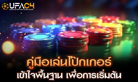คู่มือเล่นโป๊กเกอร์ เข้าใจพื้นฐาน เพื่อการเริ่มต้น UFAC4 ยูฟ่า4C ปี 2569