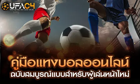 คู่มือแทงบอลออนไลน์ฉบับสมบูรณ์แบบสำหรับผู้เล่นหน้า UFAC4 ยูฟ่า4C ปี 2569