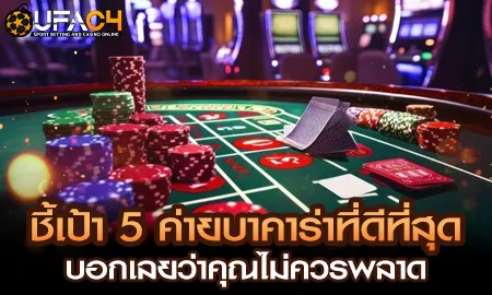 5 ค่ายบาคาร่าชั้นนำที่รวมอยู่บน ยูฟ่า4C (UFAC4) ให้เลือกเล่นครบจบในที่เดียว