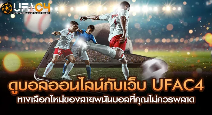 ดูบอลออนไลน์สดผ่านเว็บ UFAC4 ยูฟ่า4C พร้อมแทงบอลสดได้ทันทีในหน้าเดียวกัน