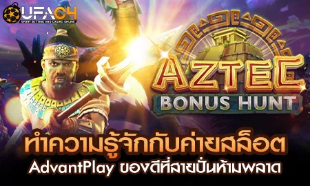 ทำความรู้จักกับค่ายสล็อต AdvantPlay ของดีที่สายปั่ UFAC4 ยูฟ่า4C ปี 2569