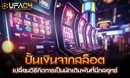 ปั้นเงินจากสล็อต เปลี่ยนวิธีคิดการเป็นนักเดิมพันที UFAC4 ยูฟ่า4C ปี 2569