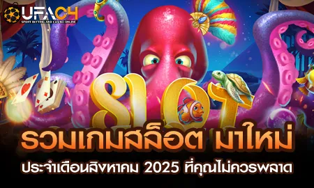 รวมเกมสล็อต มาใหม่ประจำเดือนสิงหาคม 2025 ที่คุณไม่ UFAC4 ยูฟ่า4C ปี 2569