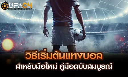วิธีเริ่มต้นแทงบอล สำหรับมือใหม่ คู่มือฉบับสมบูรณ์ UFAC4 ยูฟ่า4C ปี 2569