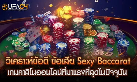 วิเคราะห์ข้อดีข้อเสีย Sexy Baccarat คาสิโนออนไลน์ที่มาแรงที่สุดบน ยูฟ่า4C UFAC4