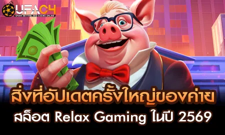 Relax Gaming อัปเดตปี 2569 บนเว็บสล็อตออนไลน์ UFAC4 ยูฟ่า4C