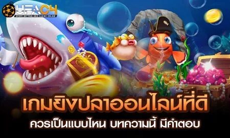 เกมยิงปลาออนไลน์ที่ดี ควรเป็นแบบไหน บทความนี้ มีคำ UFAC4 ยูฟ่า4C ปี 2569