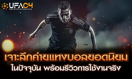 เจาะลึกค่ายแทงบอลยอดนิยมในปัจจุบัน พร้อมรีวิวการใช UFAC4 ยูฟ่า4C ปี 2569