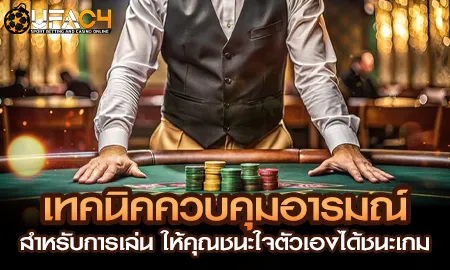 เทคนิคควบคุมอารมณ์สำหรับนักพนันออนไลน์ที่ ยูฟ่า4C UFAC4 ให้ชนะเกมอย่างมีสติ