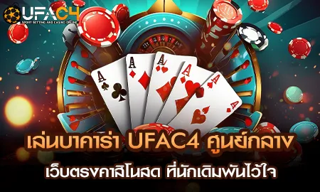 ยูฟ่า4C ศูนย์กลางบาคาร่าออนไลน์ที่มั่นคง UFAC4 ยกระดับมาตรฐานการเดิมพันไทย