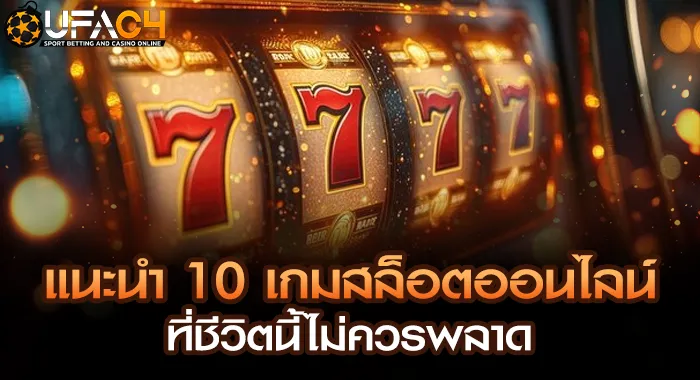 แนะนำ 10 เกมสล็อตออนไลน์ที่ชีวิตนี้ไม่ควรพลาด UFAC4 ยูฟ่า4C ปี 2569