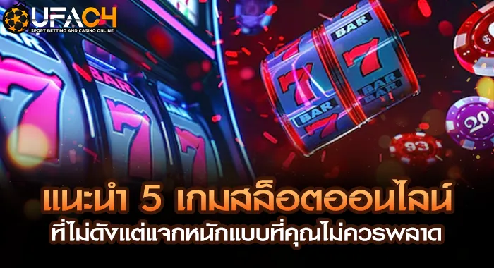 แนะนำ 5 เกมสล็อตออนไลน์ที่ไม่ดังแต่แจกหนักแบบที่คุ UFAC4 ยูฟ่า4C ปี 2569