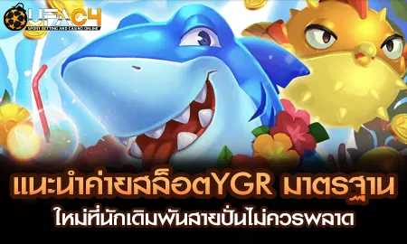 แนะนำค่ายสล็อตYGR มาตรฐานใหม่ที่นักเดิมพันสายปั่นไ UFAC4 ยูฟ่า4C ปี 2569