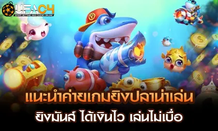 รวมค่ายเกมยิงปลาออนไลน์ที่น่าเล่นที่สุดบนเว็บ ยูฟ่า4C ยิงมันส์ได้เงินจริง