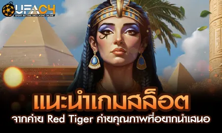 แนะนำเกมสล็อตจากค่าย Red Tiger ค่ายคุณภาพที่อยากนำ UFAC4 ยูฟ่า4C ปี 2569