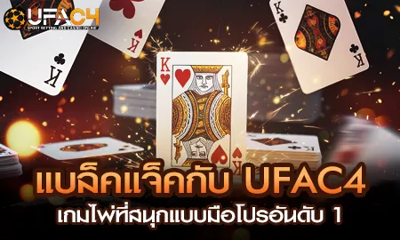 โต๊ะแบล็คแจ็คออนไลน์สดกับ UFAC4 ยูฟ่า4C เกมไพ่กลยุทธ์มืออาชีพ